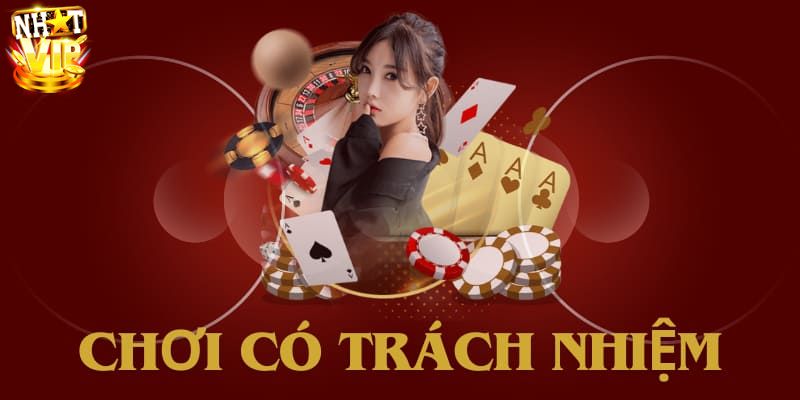 Những nguyên tắc cần nắm rõ về việc chơi có trách nhiệm